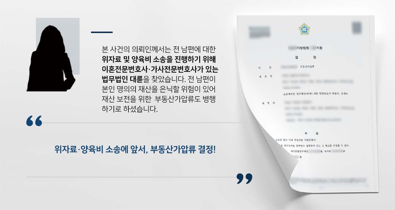 본 사건의 의뢰인께서는 전 남편에 대한 위자료 및 양육비 소송을 진행하고자 이혼전문변호사·가사전문변호사가 있는 법무법인 대륜을 찾아주셨습니다. 전 남편이 본인 명의의 재산을 은닉할 위험이 있어 재산 보전을 위한 부동산가압류도 함께 병행하기로 하셨습니다. 